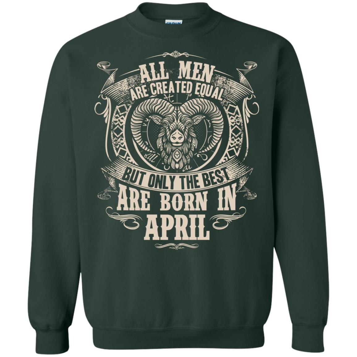 All Men Are Created Equal, But Only The Best Are Born In April T-shirt Forest Green