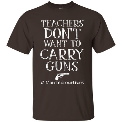 Teachers Don’t Want To Carry Guns Gift Shirt For Teacher Dark Chocolate
