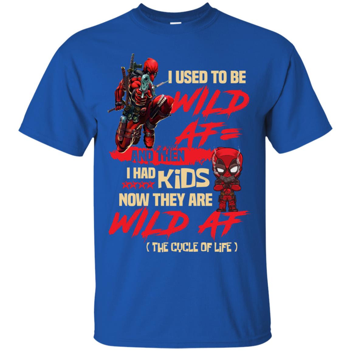I Used To Be Wild Af And Then I Had Kids Now They Are Wild Af Deadpool Royal