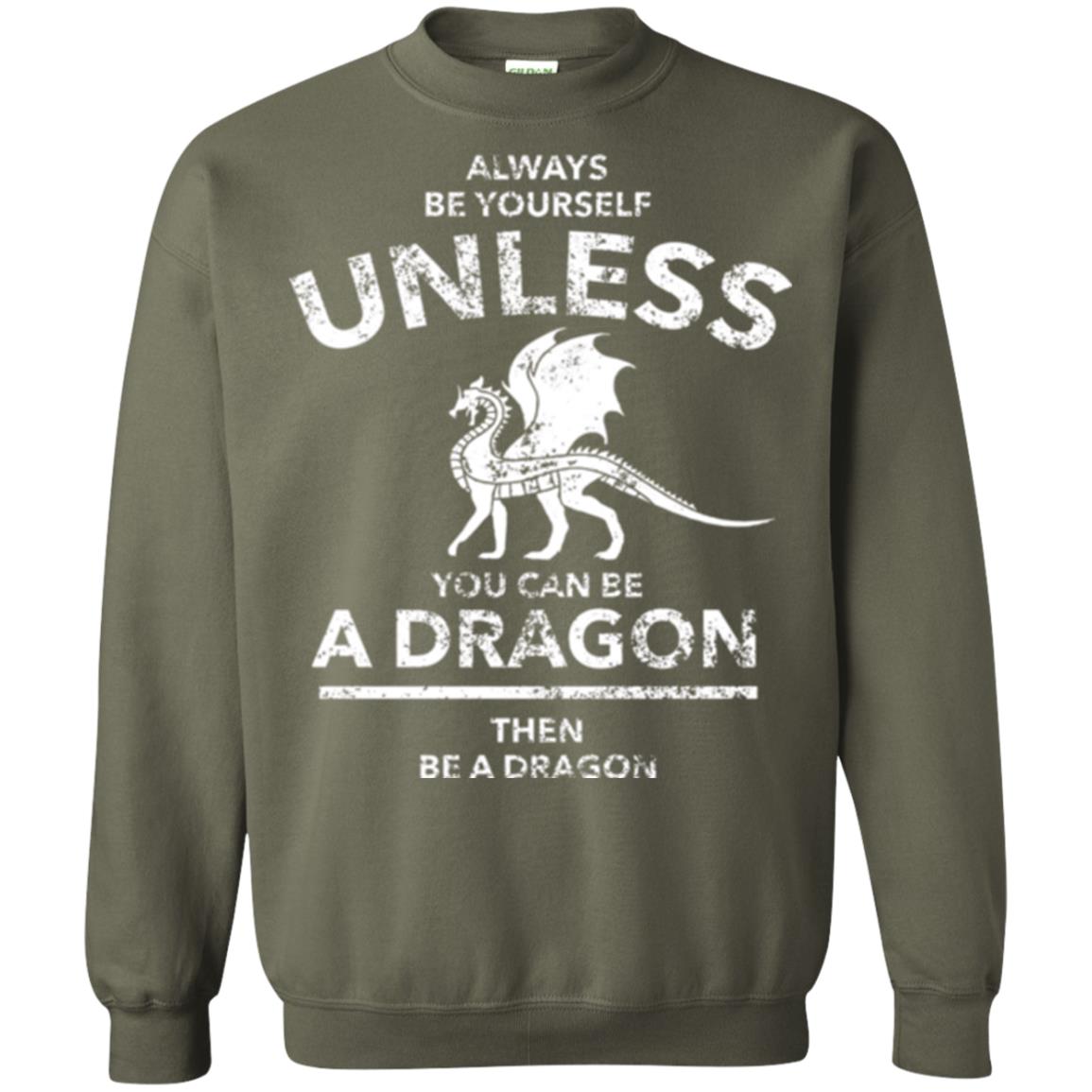 Dragon Lovers T-shirt Always Be Yourself Unless You Can Be A Dragon The Be A Dragon Military Green