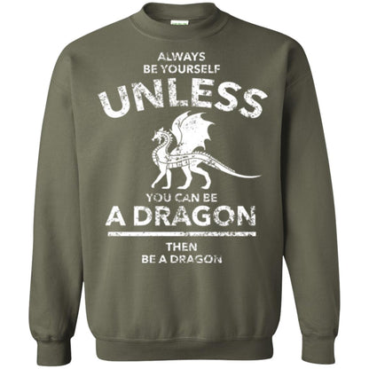 Dragon Lovers T-shirt Always Be Yourself Unless You Can Be A Dragon The Be A Dragon Military Green