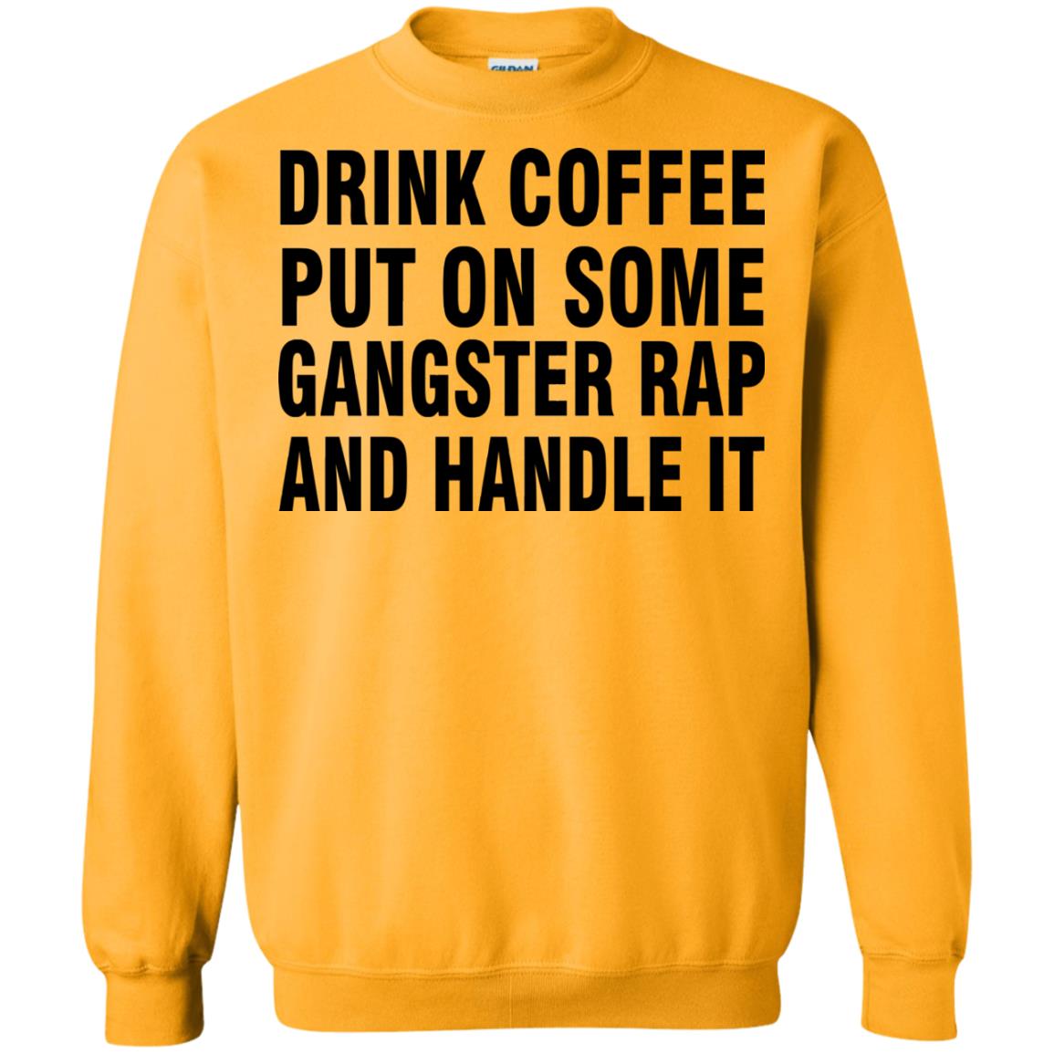 Drink Coffee Put On Some Gangter Rap And Handle It Shirt Gold