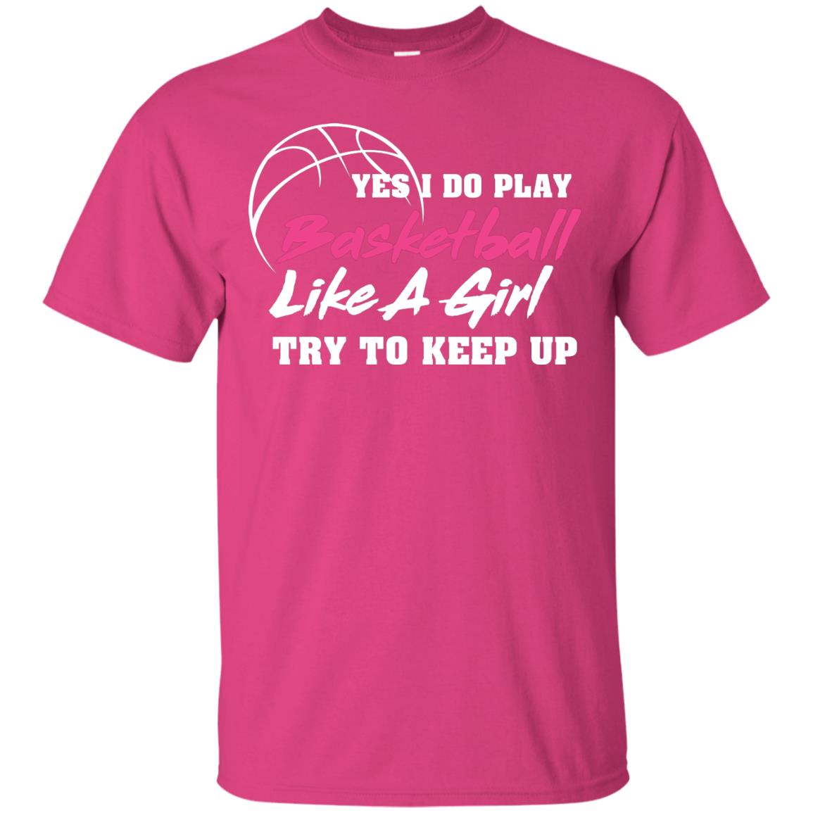 Basketball Lover T-shirt Yes I Do Play Basketball Like A Girl Try To Keep Up Heliconia