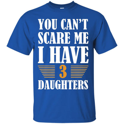 You Can_t Scare Me I Have 3 Daughters Daddy Of 3 Daughters Shirt Royal