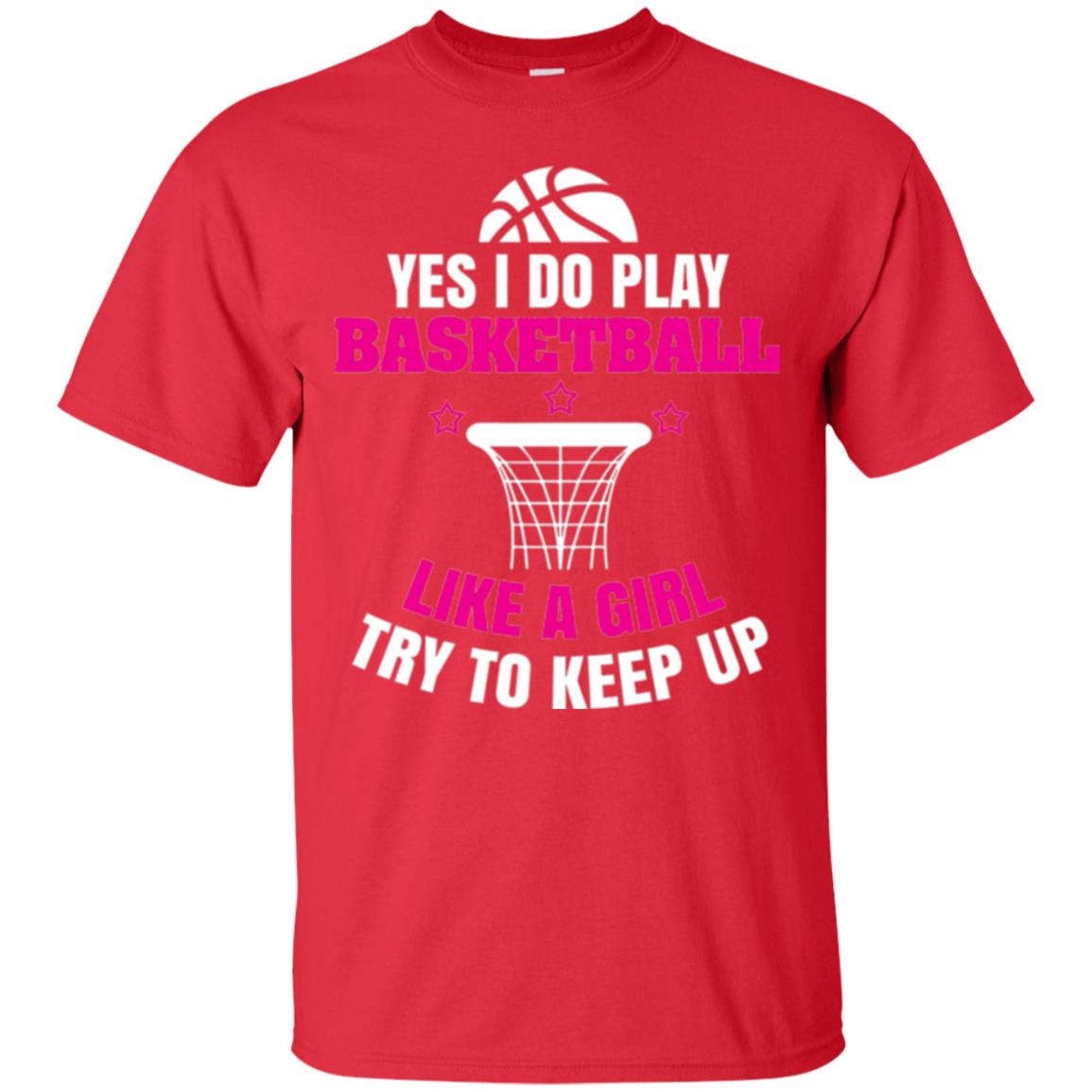 Basketball T-shirt Yes I Do Play Basketball Like A Girl Tryto Keep Up Red