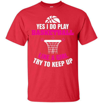 Basketball T-shirt Yes I Do Play Basketball Like A Girl Tryto Keep Up Red