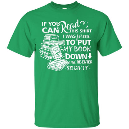 Book Lover T-shirt If You Can Read This Shirt I Was Forced To Put My Book Down And Re-enter Society Irish Green