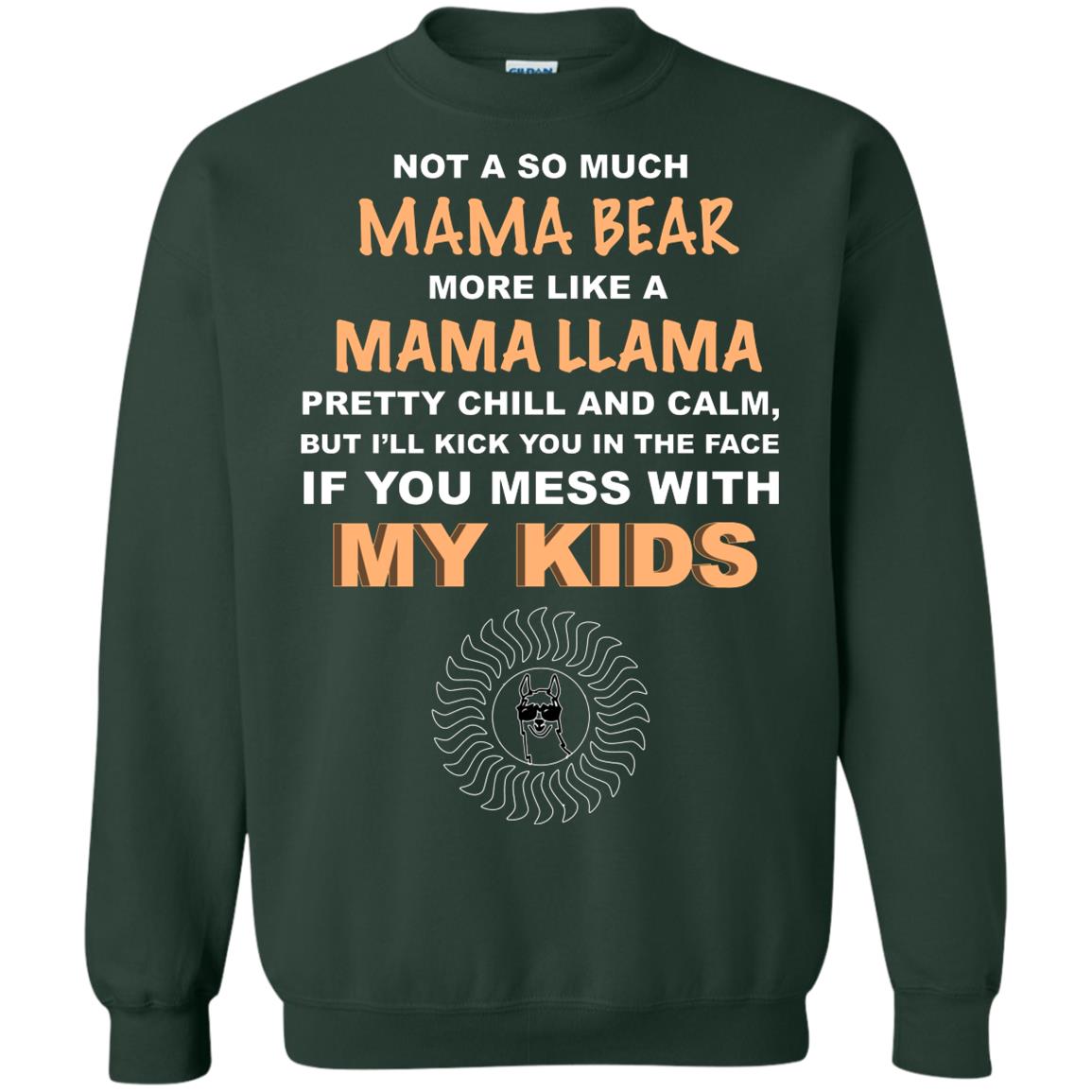 Mama Bear More Like Mama Llama Pretty Chill And Calm But I'll Kicj You In The Face If You Mess With My Kids Forest Green