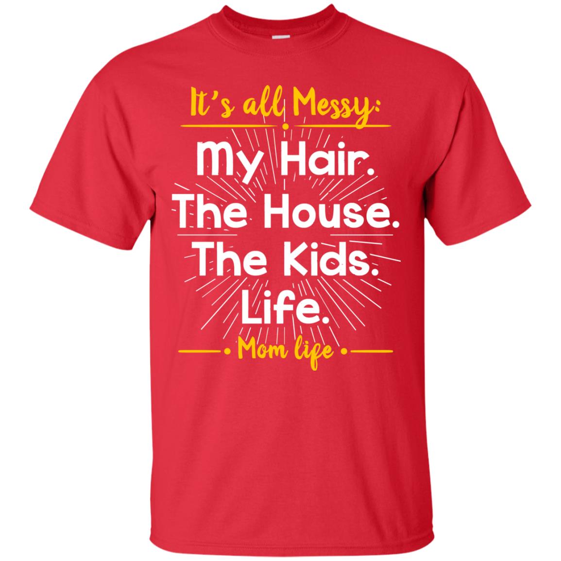 It_s All Messy My Hair The House The Kids Life Mom Life Shirt For Mommy Red
