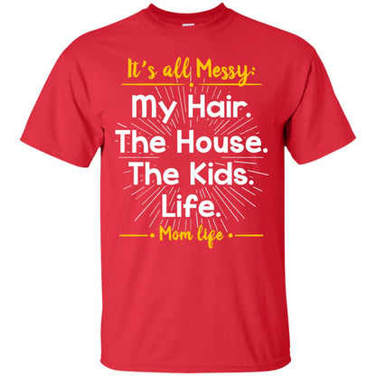 It_s All Messy My Hair The House The Kids Life Mom Life Shirt For Mommy Red