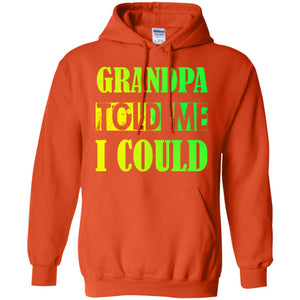 Grandpa Told Me I Could Granddad Shirt For GrandkidsG185 Gildan Pullover Hoodie 8 oz.