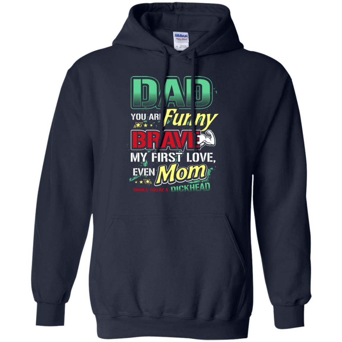 Dad You Are Funny Brave My First Love, Even Mom Thinks You're A Dickhead Navy