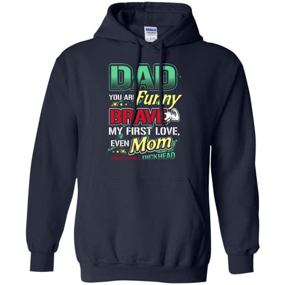 Dad You Are Funny Brave My First Love, Even Mom Thinks You're A Dickhead Navy