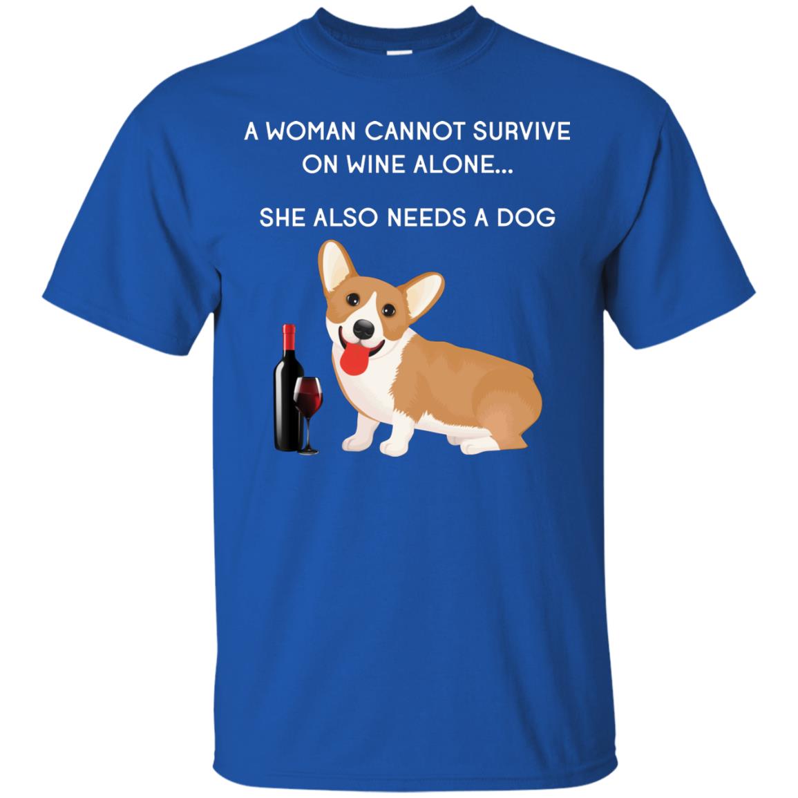 A Woman Cannot Survive On Wine Alone She Also Needs A Dog Best Gift Dog And Wine Shirt For Woman Royal