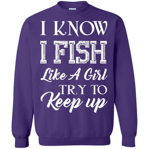 I Know I Fish Like A Girl Try To Keep Up Fishing T-shirt For Girls