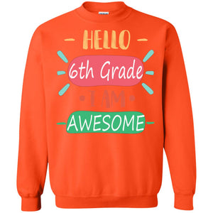 Hello 6th Grade I Am Awesome 6th Back To School First Day Of School ShirtG180 Gildan Crewneck Pullover Sweatshirt 8 oz.