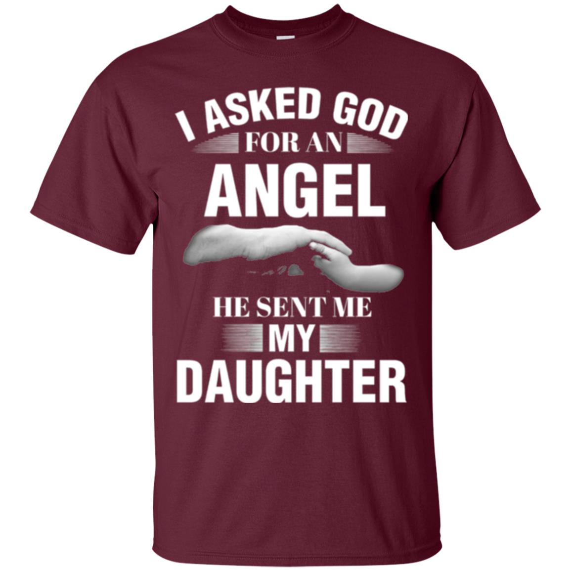Fathers Day T-shirt I Asked God For An Angel He Sent Me My Daughter Maroon