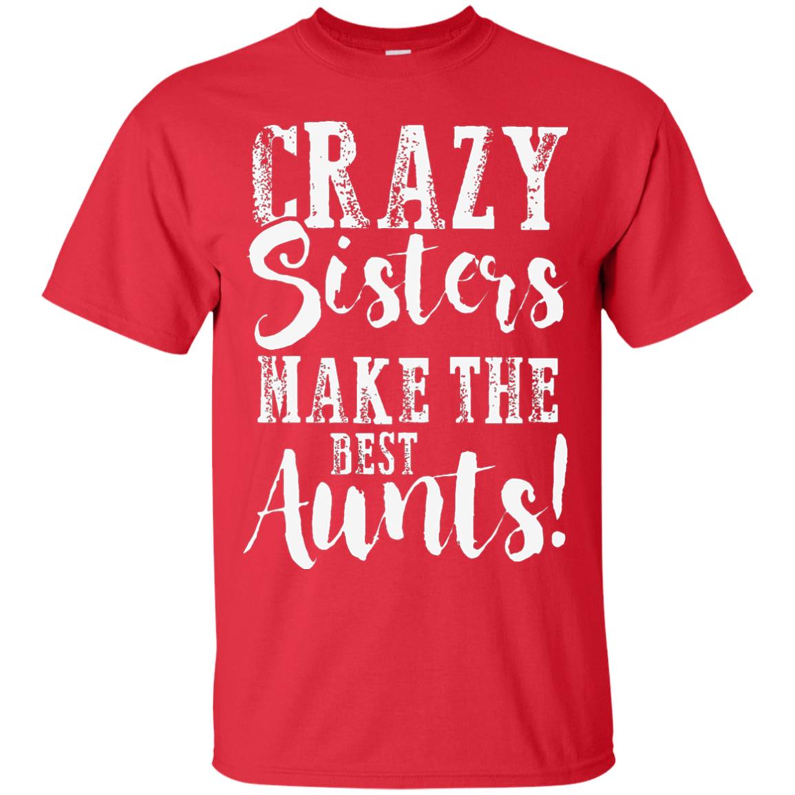 Aunt T-shirt Crazy Sisters Make The Best Aunts Red