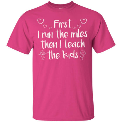 Teacher T-shirt First I Run The Miles Then I Teach The Kids Heliconia