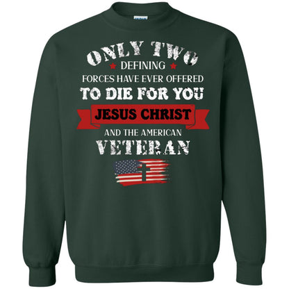 Only Two Defining Forces Have Ever Offered To Die For You Jesus Christ And The American Veteran Forest Green
