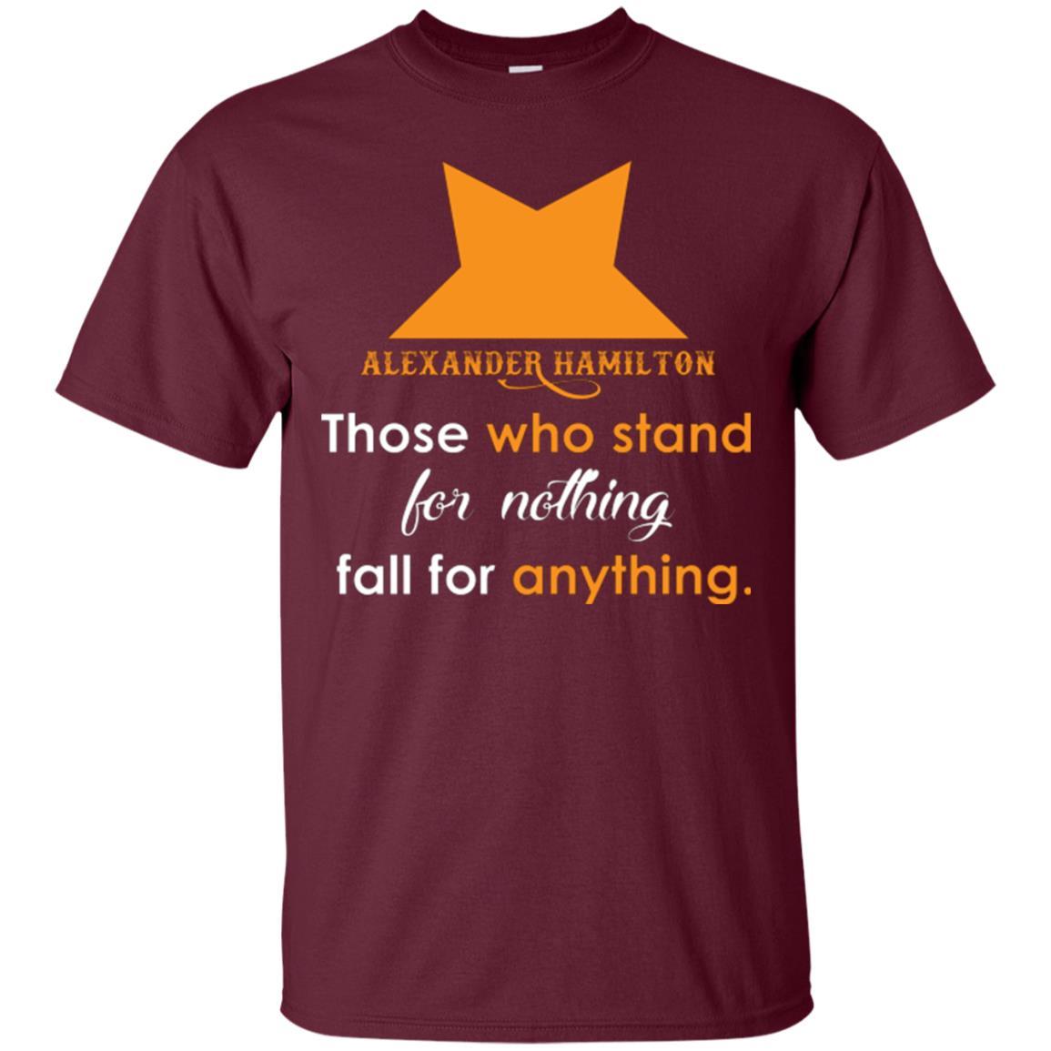 Alexander Hamilton T-shirt Alexander Hamilton Those Who Stand For Nothing Fall For Anything Maroon