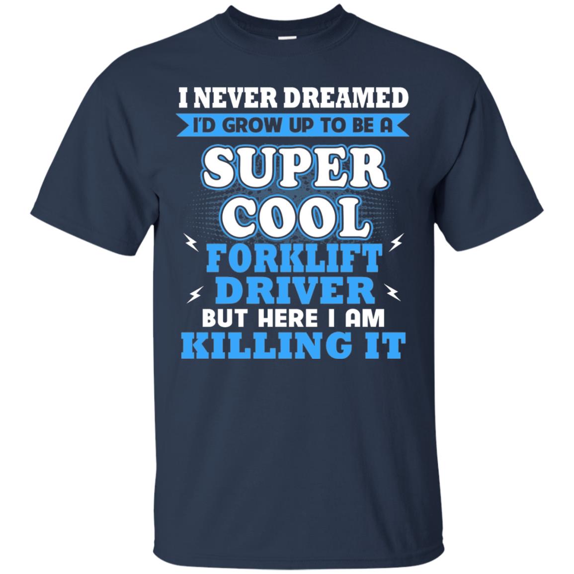 I Never Dreamrd I_d Grow Up To Be A Super Cool Forklift Driver Shirt Navy