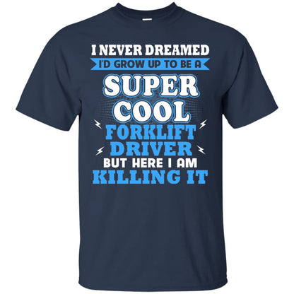 I Never Dreamrd I_d Grow Up To Be A Super Cool Forklift Driver Shirt Navy