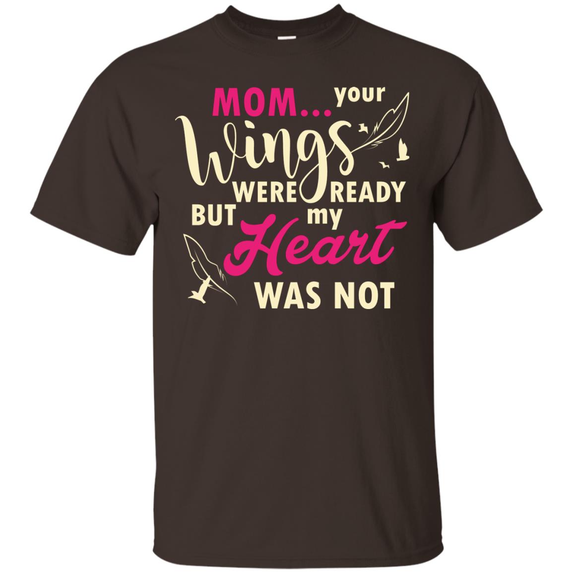 Mom Your Wings Were Ready But My Heart Was Not Best Shirt For Son Or Daughter Dark Chocolate