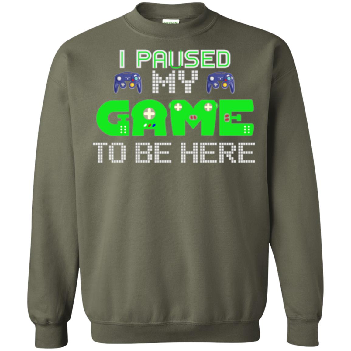 Video Gamer T-shirt I Paused My Game To Be Here Military Green