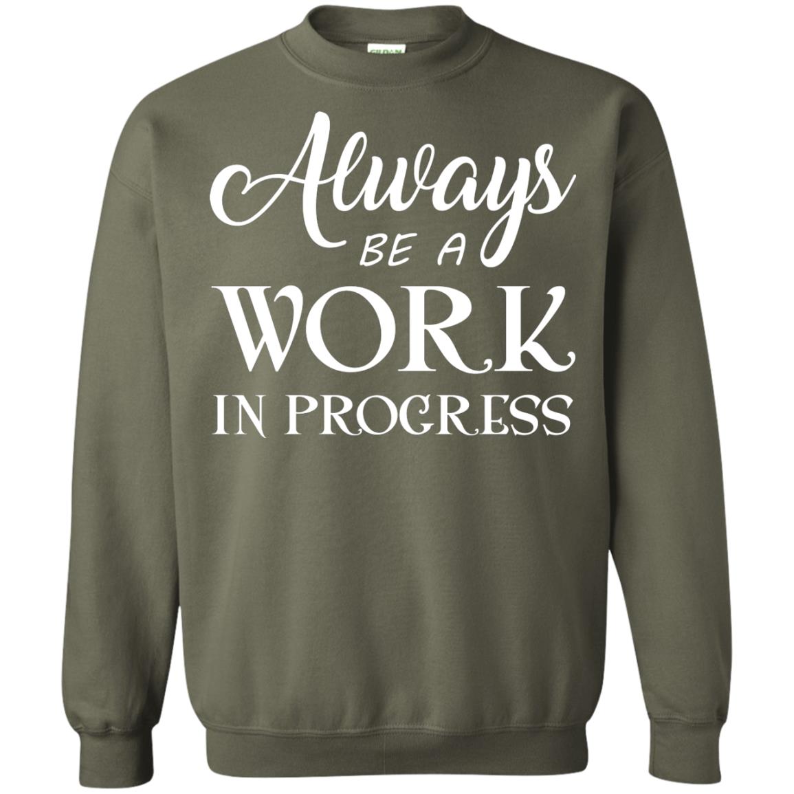 Always Be A Work In Progress Inspirational And Self Improvement Quote Shirts Military Green