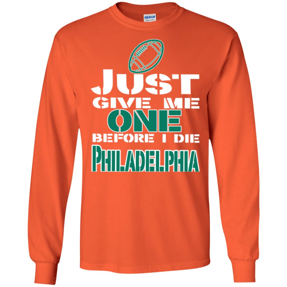 Football Lover T-shirt Just Give Me One Before I Die Philadelphia Orange