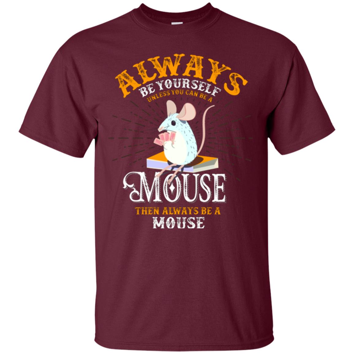 Mouse T-shirt Always Be Yourself Unless You Can Be A Mouse Maroon