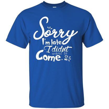Sorry I'm Late, I Didn't Want To Come Shirt Royal