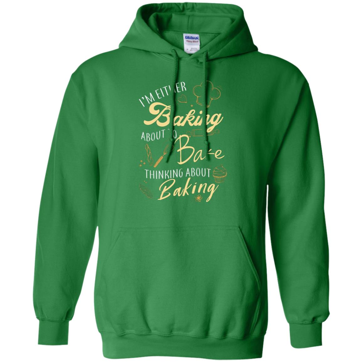 I'm Either Baking About To Bake Thinking About Baking Baker Gift Shirt Irish Green