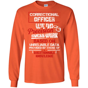 Correctional Officer We Do Precision Guess Work Based On Unreliable Data Provided By Those Of Questionable KnowledgeG240 Gildan LS Ultra Cotton T-Shirt
