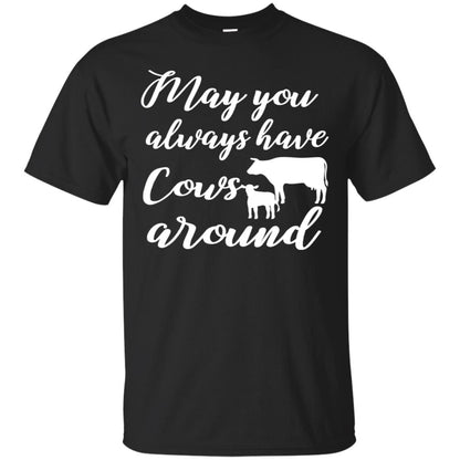 May You Always Have Cows Around Best Quote Shirt Black