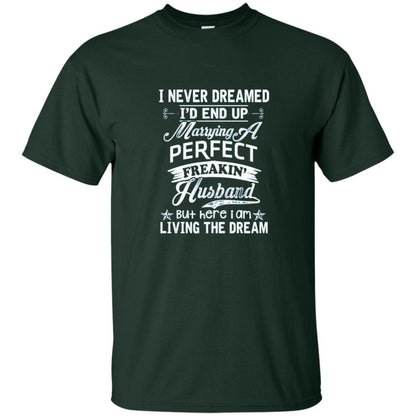 Wife T-shirt I Never Dreamed I'd End Up Marrying Perfect Freakin' Husband Forest Green