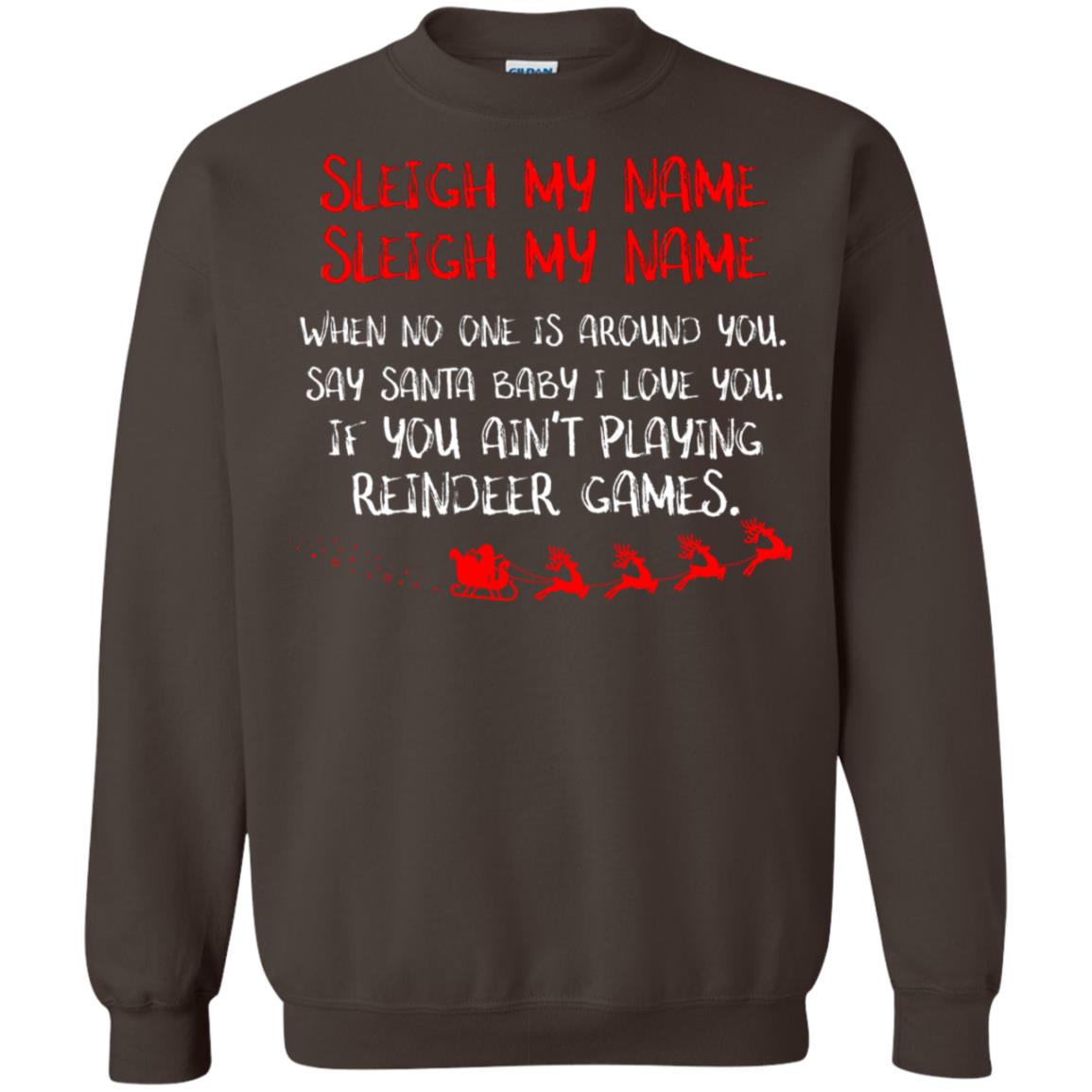 Sleigh My Nam When No One Around You Saying Baby I Love You If You Ain't Playing Reindeer Games Shirt Dark Chocolate