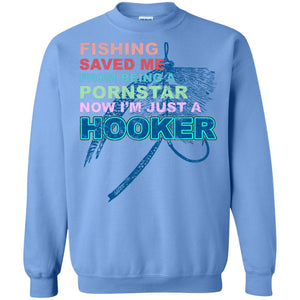 Fishing Saved Me From Being A Pornstar Now Im Just A Hooker ShirtG180 Gildan Crewneck Pullover Sweatshirt 8 oz.