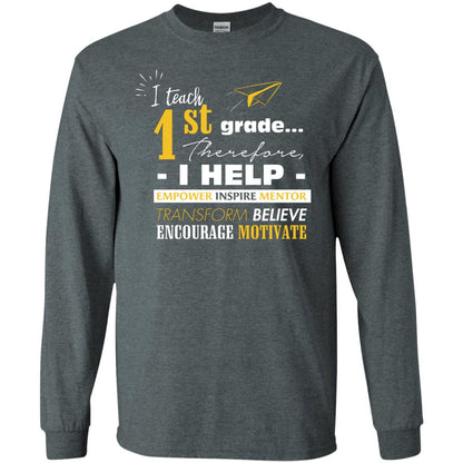 I Teach 1st Grade Therefore I Help Empower Inspire Mentor Transform Believe Encourage Motivate Shirt Dark Heather