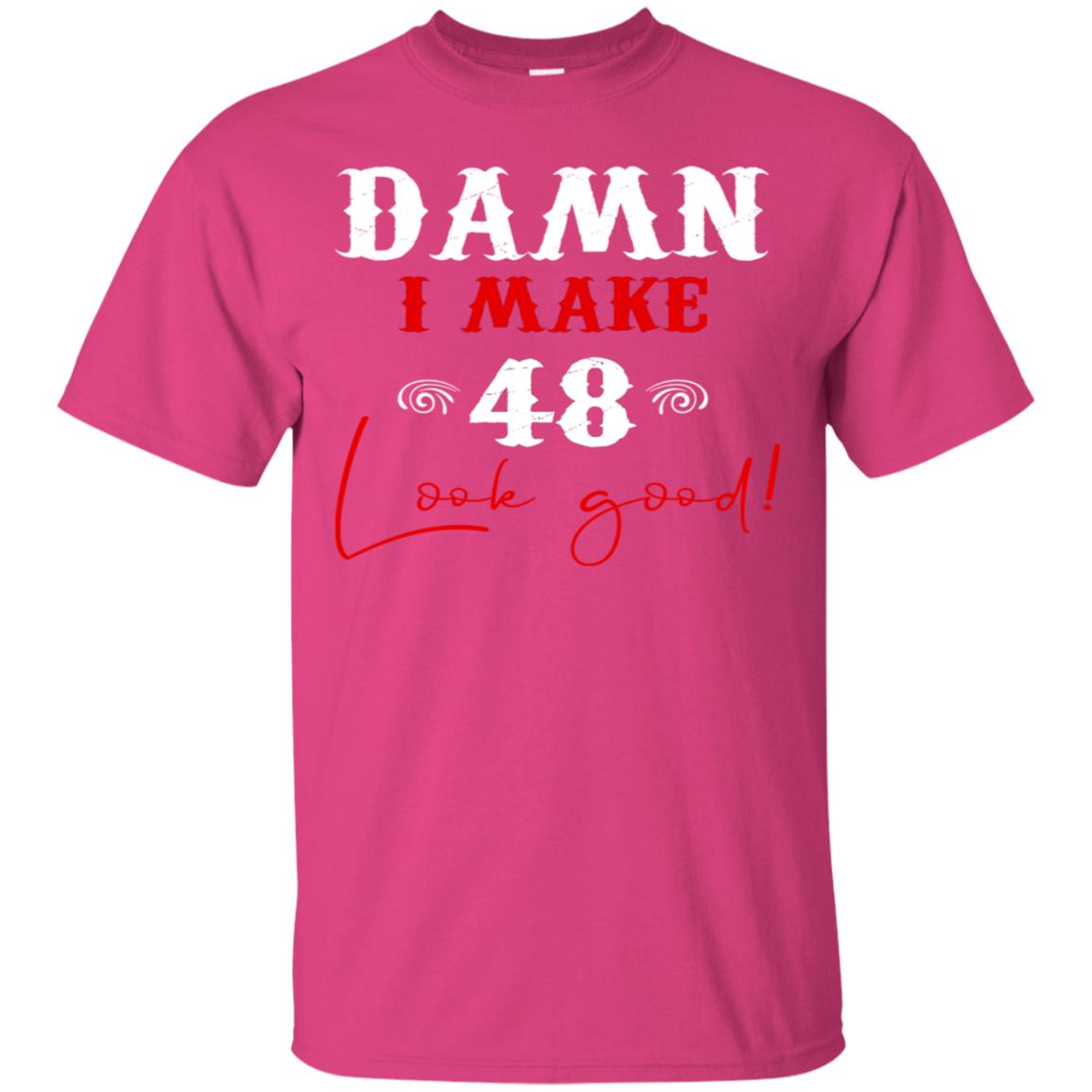 I Make 48 Look Good 48th Brithday Shirt Heliconia