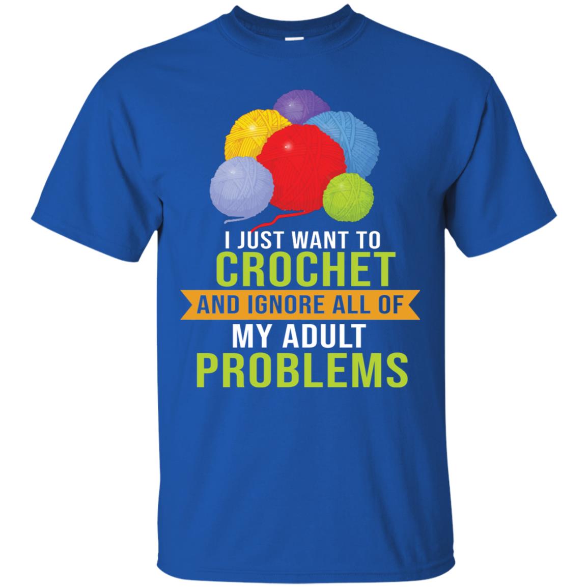 I Just Want To Crochet And Ignore All Of My Adult Problems Shirt Royal