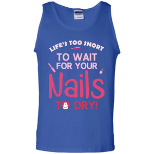 Life's Too Short To Wait For Your Nail To Dry ShirtG220 Gildan 100% Cotton Tank Top