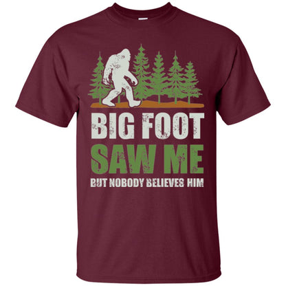Funny Bigfoot T-shirt Bigfoot Saw Me But Nobody Believes Him Maroon