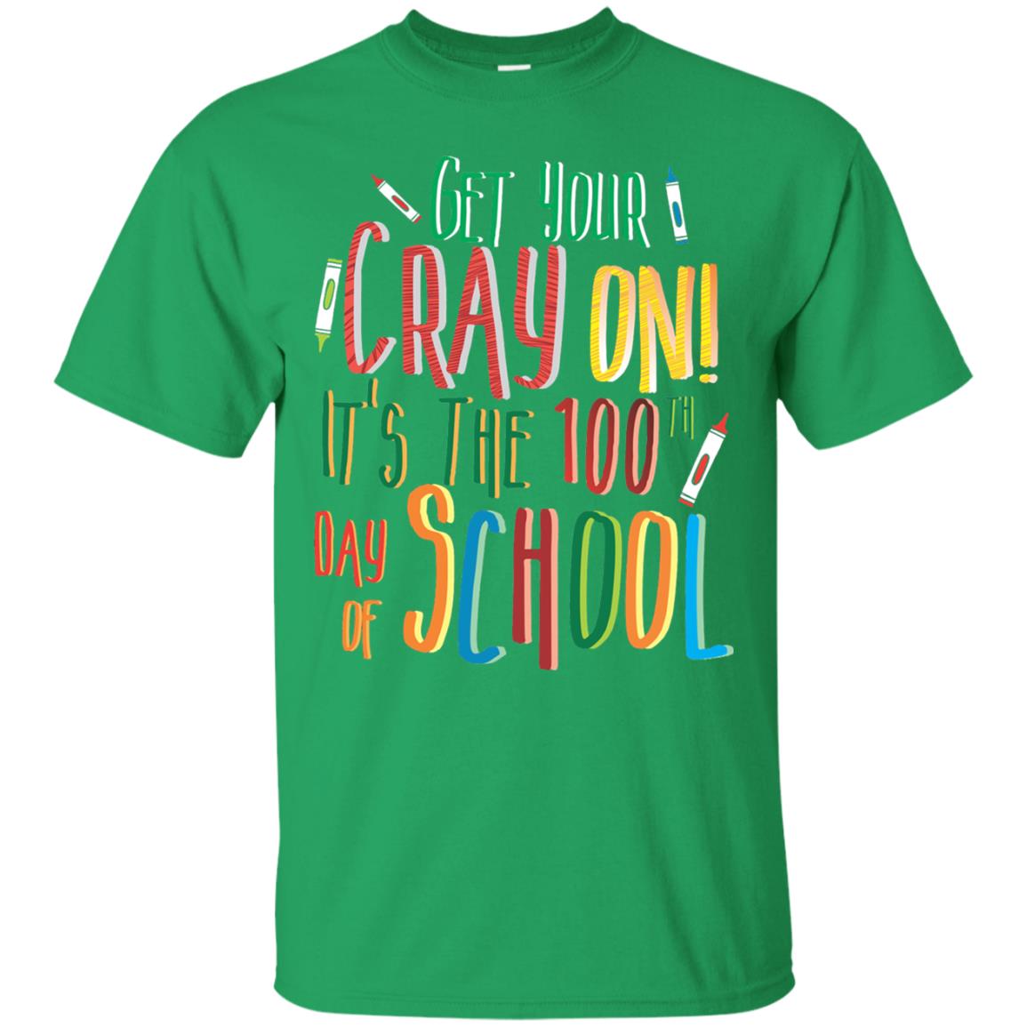 Teacher T-shirt Get Your Cray On It_s The 100th Day Of School Irish Green
