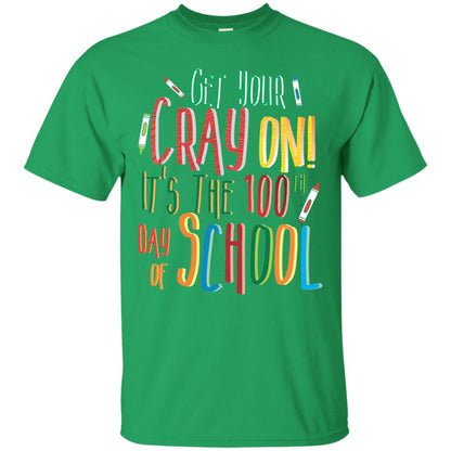 Teacher T-shirt Get Your Cray On It_s The 100th Day Of School Irish Green
