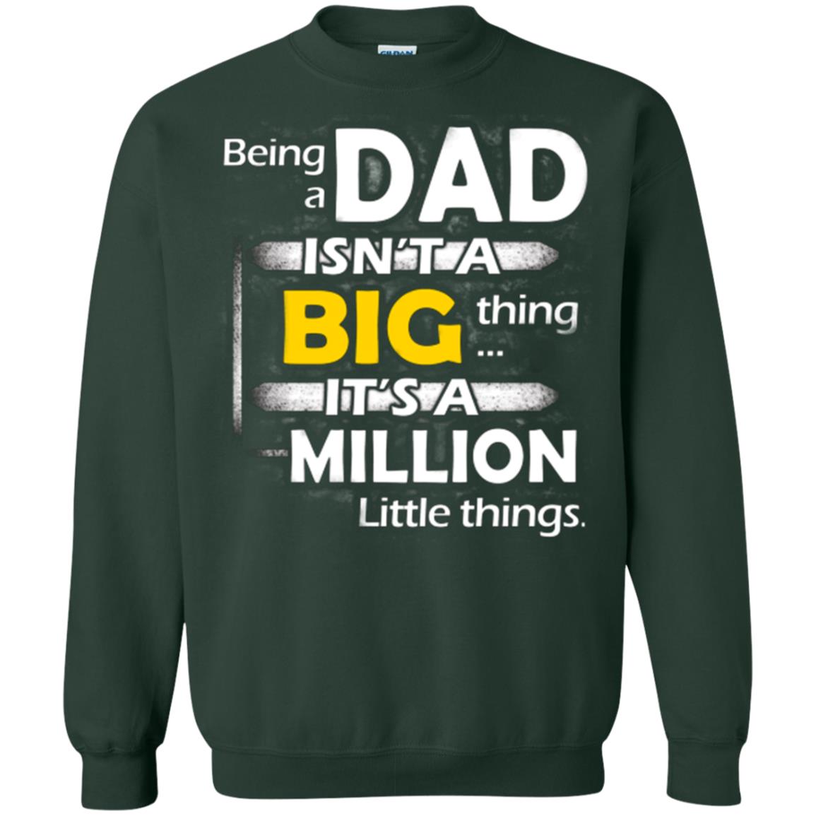 Being A Dad Isn_t A Big Thing It_s A Million Little Things Daddy T-shirt Forest Green