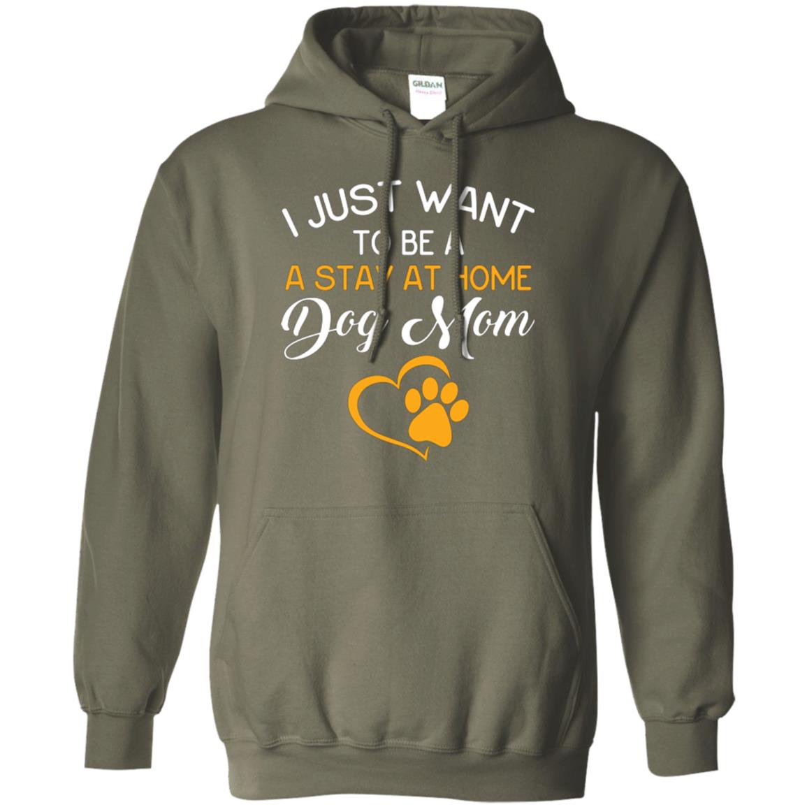 Dog Mom T-shirt I Just Want To Be A Stay At Home Dog Mom Military Green