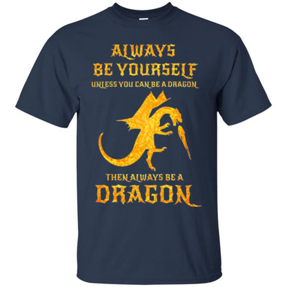 Dragon T-shirt Always Be Yourself Unless You Can Be A Dragon Navy