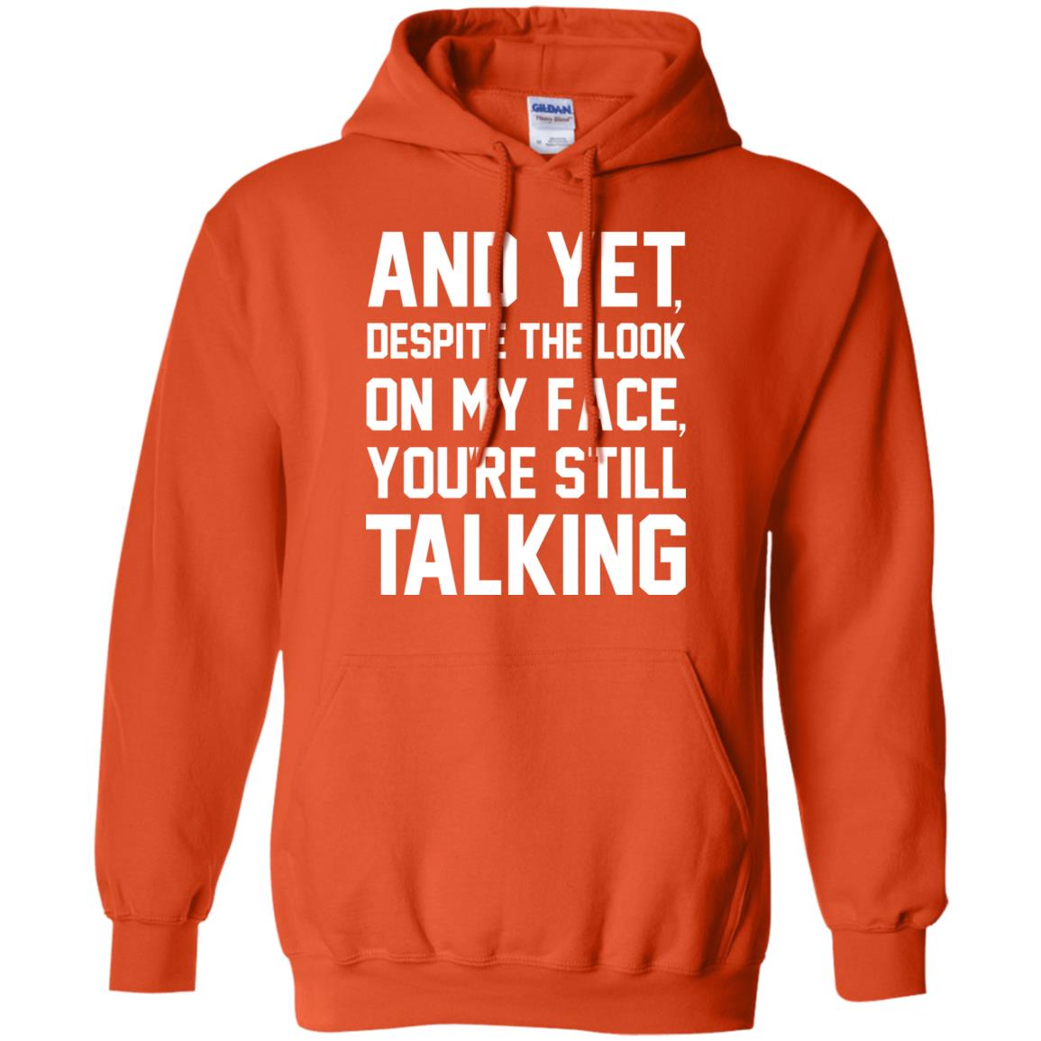 And Yet Despite The Look On My Face You're Still Talking T-shirt Orange